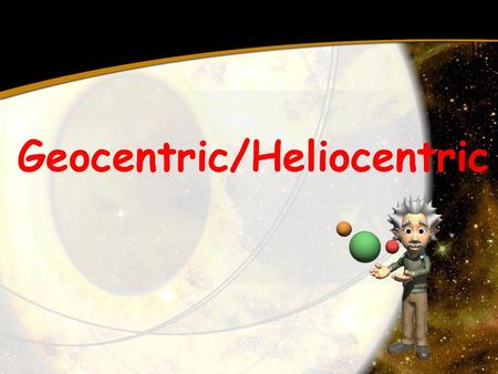 Geocentric/Heliocentric