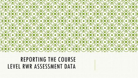 Reporting the Course level RWR Assessment data