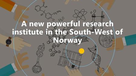 A new powerful research institute in the South-West of Norway