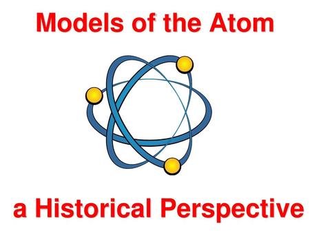 Models of the Atom a Historical Perspective