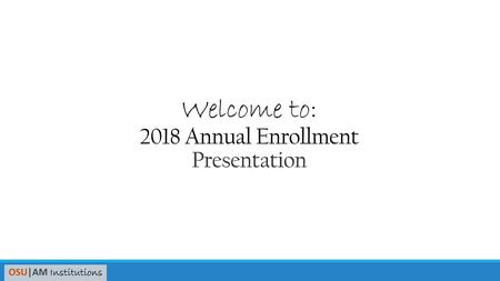 Welcome to: 2018 Annual Enrollment Presentation