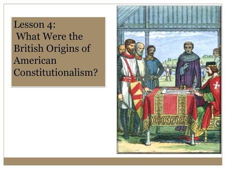 Lesson 4: What Were the British Origins of American Constitutionalism?