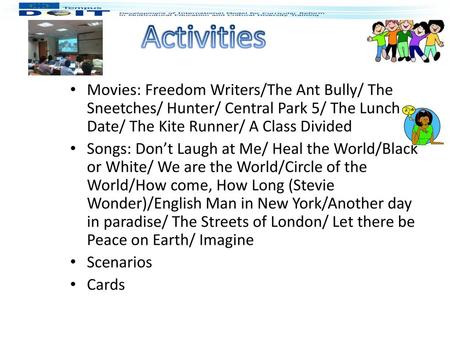 Activities Movies: Freedom Writers/The Ant Bully/ The Sneetches/ Hunter/ Central Park 5/ The Lunch Date/ The Kite Runner/ A Class Divided Songs: Don’t.