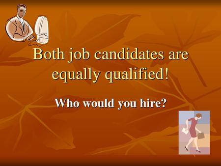 Both job candidates are equally qualified!