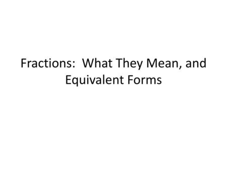 Fractions: What They Mean, and Equivalent Forms