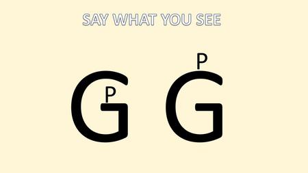 SAY WHAT YOU SEE G G P P . F.