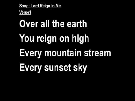 Over all the earth You reign on high Every mountain stream