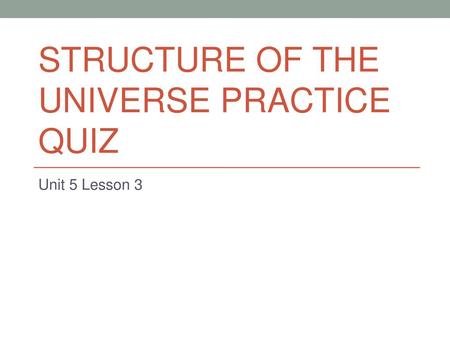 STRUCTURE OF THE UNIVERSE PRACTICE QUIZ