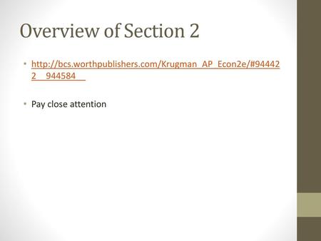 Overview of Section 2 http://bcs.worthpublishers.com/Krugman_AP_Econ2e/#944422__944584__ Pay close attention.