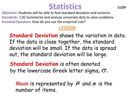 Statistics 11/29 Objective: Students will be able to find standard deviation and variance. Standards: 1.02 Summarize and analyze univariate data to solve.