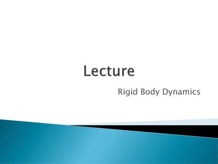 Lecture Rigid Body Dynamics.