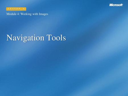 LESSON 4 Module 4: Working with Images Navigation Tools.