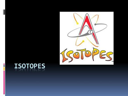 Isotopes.