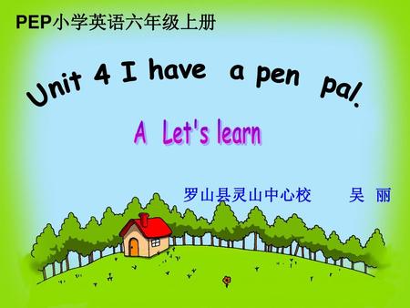 PEP小学英语六年级上册 Unit 4 I have a pen pal. A Let's learn 罗山县灵山中心校 吴 丽.