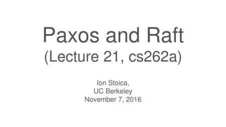 Paxos and Raft (Lecture 21, cs262a)