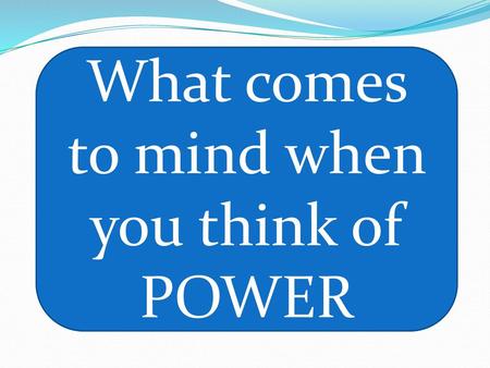 What comes to mind when you think of POWER