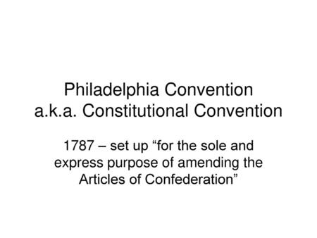 Philadelphia Convention a.k.a. Constitutional Convention