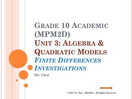 Grade 10 Academic (MPM2D) Unit 3: Algebra & Quadratic Models Finite Differences Investigations Mr. Choi © 2017 E. Choi – MPM2D - All Rights Reserved.