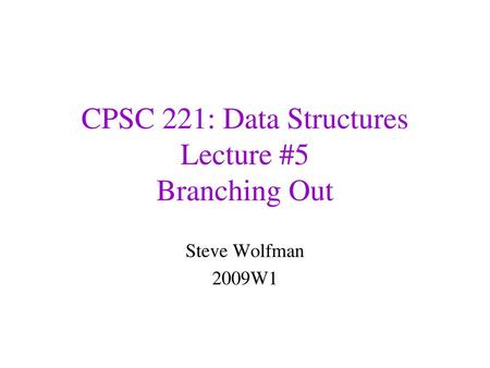 CPSC 221: Data Structures Lecture #5 Branching Out