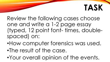 Task Review the following cases choose one and write a 1-2 page essay (typed, 12 point font- times, double- spaced) on: How computer forensics was used.