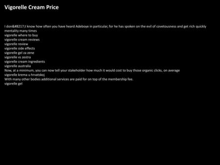 Vigorelle Cream Price I don’t know how often you have heard Adeboye in particular, for he has spoken on the evil of covetousness and get rich quickly mentality.