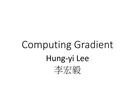 Computing Gradient Hung-yi Lee 李宏毅