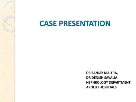 CASE PRESENTATION DR SANJAY MAITRA, DR DENISH SAVALIA,