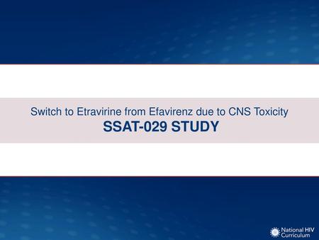 Switch to Etravirine from Efavirenz due to CNS Toxicity SSAT-029 STUDY