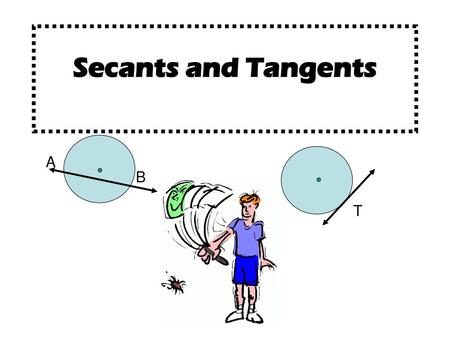 Secants and Tangents A B T.