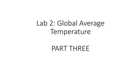 Lab 2: Global Average Temperature PART THREE