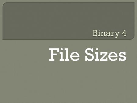 Binary 4 File Sizes.