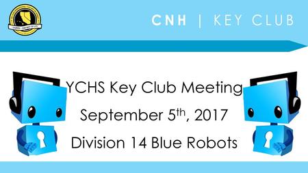 YCHS Key Club Meeting September 5th, 2017 Division 14 Blue Robots.