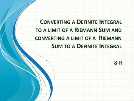 Converting a Definite Integral to a limit of a Riemann Sum and converting a limit of a Riemann Sum to a Definite Integral This template can be used as.