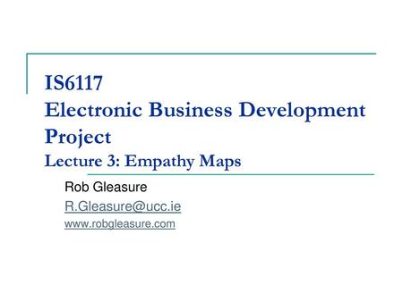 IS6117 Electronic Business Development Project Lecture 3: Empathy Maps