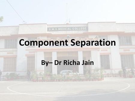 Component Separation By– Dr Richa Jain.