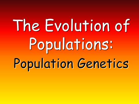 The Evolution of Populations: Population Genetics