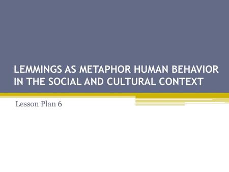 LEMMINGS AS METAPHOR HUMAN BEHAVIOR IN THE SOCIAL AND CULTURAL CONTEXT