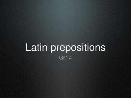 Latin prepositions GM 4.