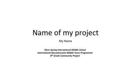 Name of my project My Name Silver Spring International Middle School