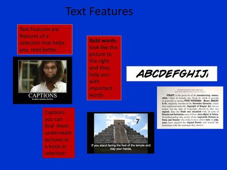 Text Features Text Features are features of a selection that helps you read better. Bold words- look like the picture to the right and they help you with.