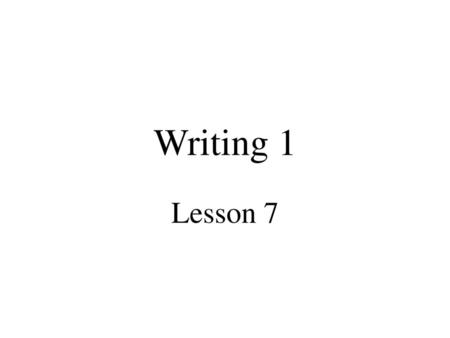 Writing 1 Lesson 7.