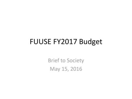 FUUSE FY2017 Budget Brief to Society May 15, 2016.