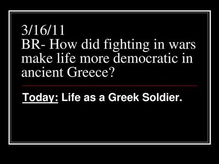 Today: Life as a Greek Soldier.