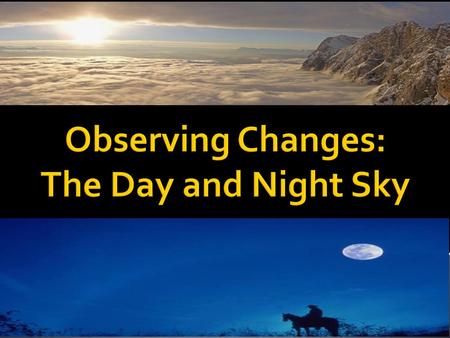 Observing Changes: The Day and Night Sky