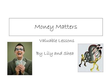 Money Matters Valuable Lessons By Lily and Shea.