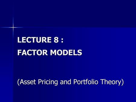 LECTURE 8 : FACTOR MODELS