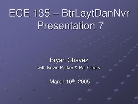 ECE 135 – BtrLaytDanNvr Presentation 7