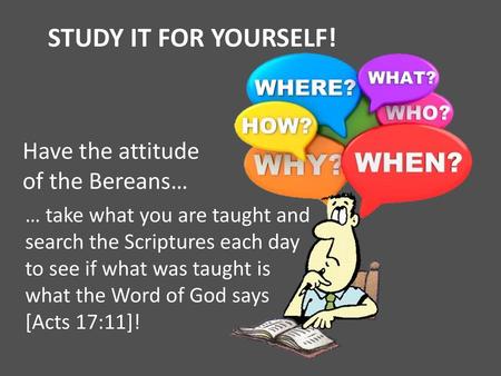 STUDY IT FOR YOURSELF! Have the attitude of the Bereans…