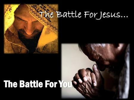 The Battle For Jesus… The Battle For You.