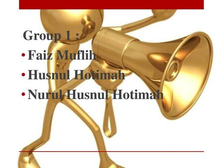 Group 1 : Faiz Muflih Husnul Hotimah Nurul Husnul Hotimah.